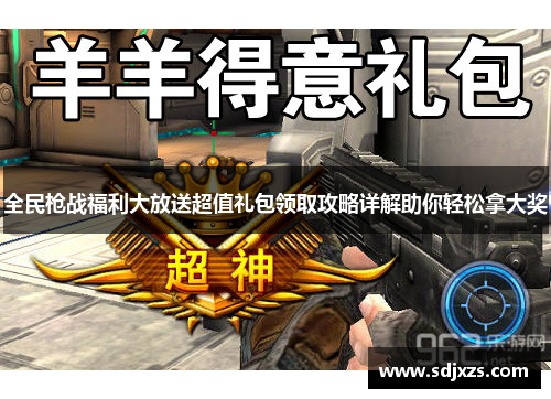全民枪战福利大放送超值礼包领取攻略详解助你轻松拿大奖